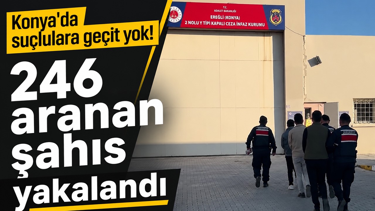 Konya'da suçlulara geçit yok! 246 aranan şahıs yakalandı