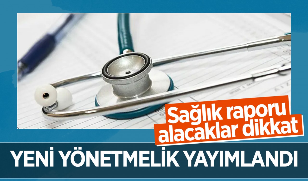 Sağlık raporu alacaklar dikkat: Yeni yönetmelik yayımlandı