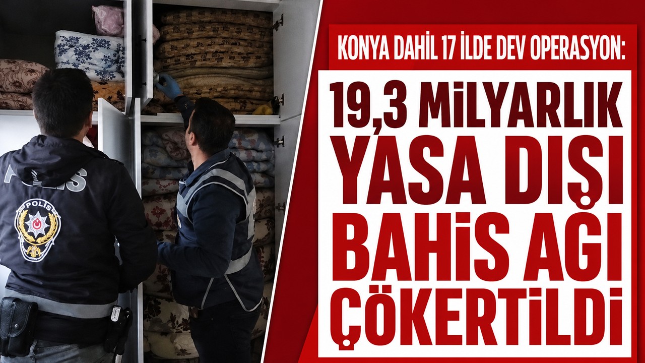 Konya dahil 17 ilde dev operasyon: 19,3 milyarlık yasa dışı bahis ağı çökertildi