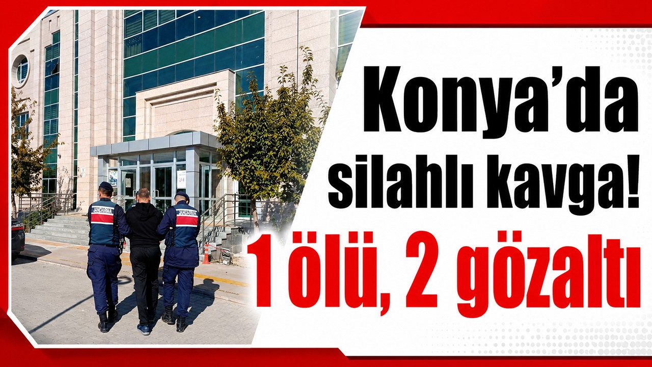 Konya'da silahlı kavga! 1 ölü, 2 gözaltı