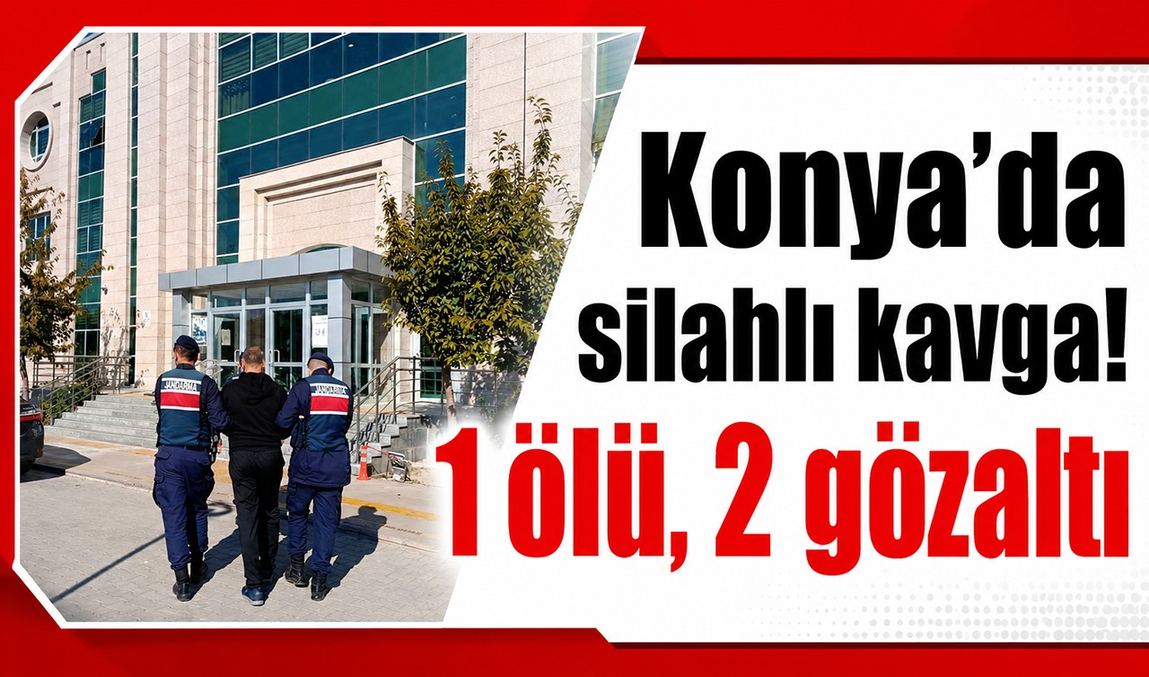 Konya'da silahlı kavga! 1 ölü, 2 gözaltı