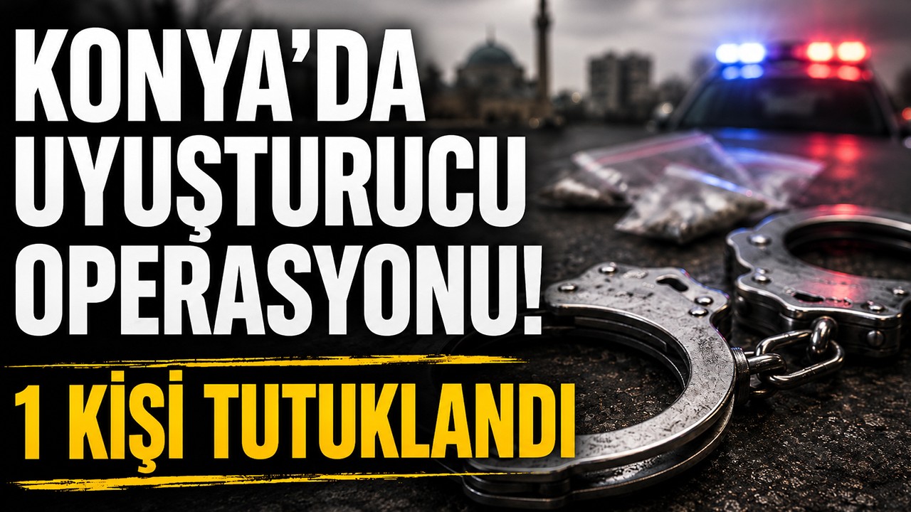 Konya'da uyuşturucu operasyonu! 1 kişi tutuklandı