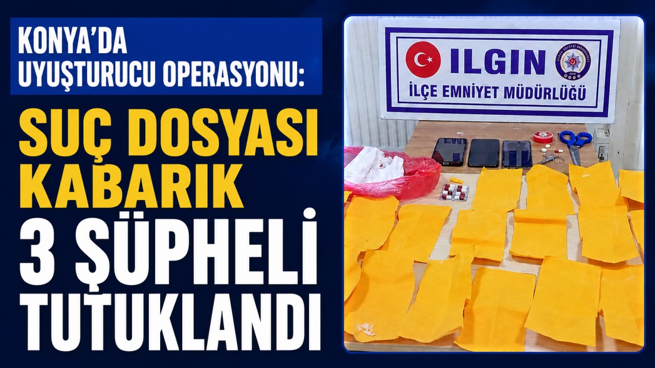 Konya'da uyuşturucu operasyonu: Suç dosyası kabarık 3 şüpheli tutuklandı