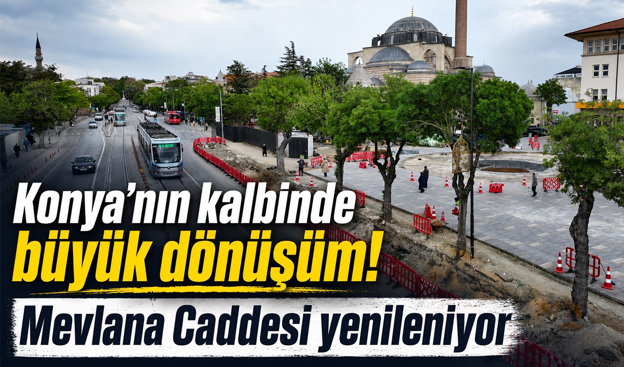 Konya’nın kalbinde büyük dönüşüm! Mevlana Caddesi yenileniyor