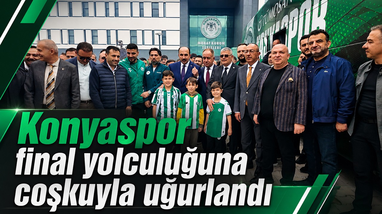 Konyaspor final yolculuğuna coşkuyla uğurlandı
