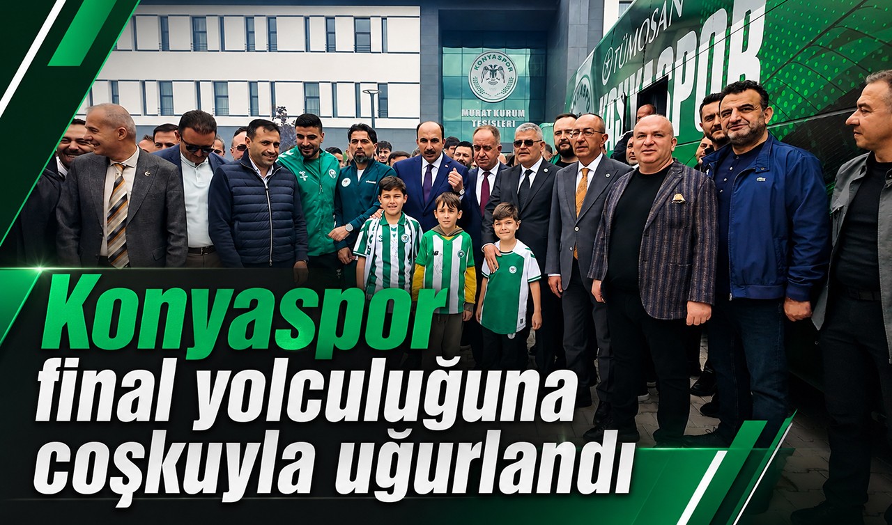 Konyaspor final yolculuğuna coşkuyla uğurlandı