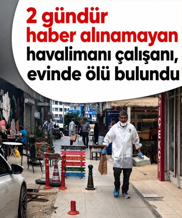 2 gündür haber alınamayan havalimanı çalışanı, evinde ölü bulundu