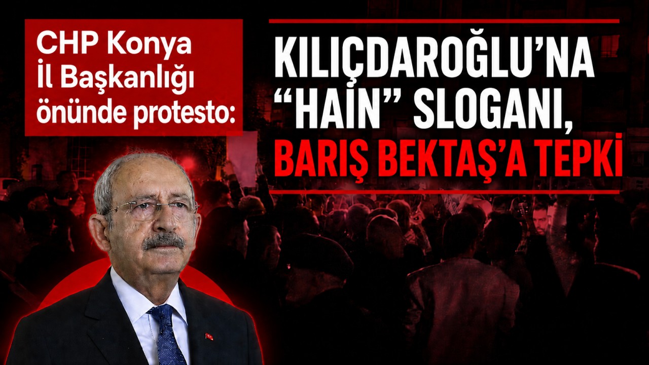 CHP Konya İl Başkanlığı önünde protesto: Kılıçdaroğlu’na “hain” sloganı, Barış Bektaş’a tepki