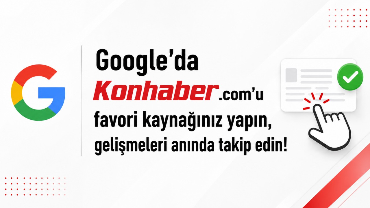 Google’da Konhaber.com’u favori kaynağınız yapın, gelişmeleri anında takip edin!