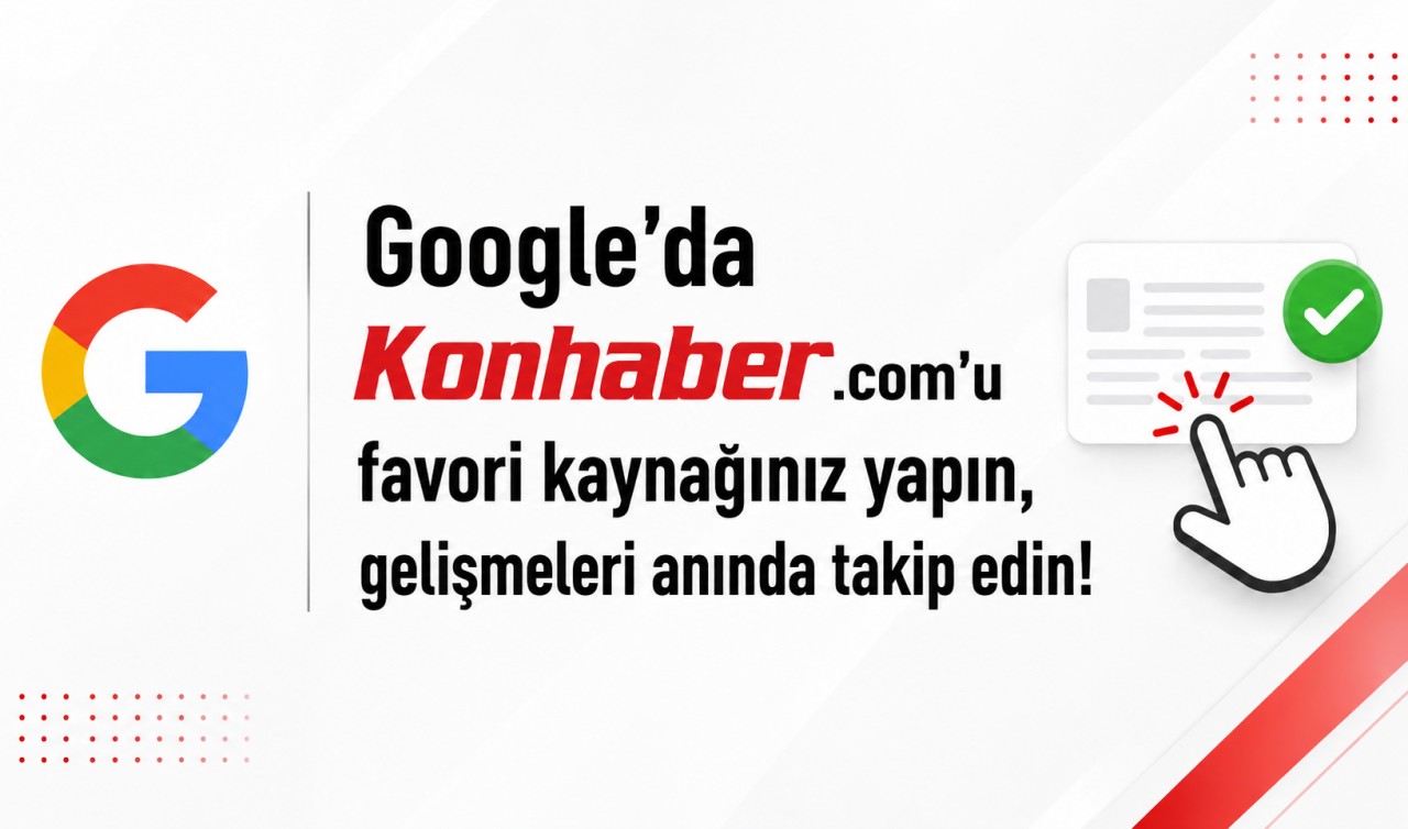Google’da Konhaber.com’u favori kaynağınız yapın, gelişmeleri anında takip edin!