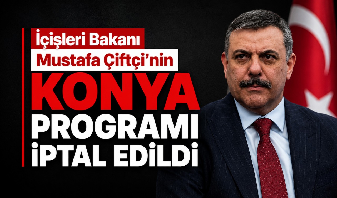 İçişleri Bakanı Mustafa Çiftçi’nin Konya programı iptal edildi