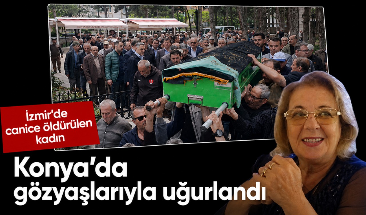 İzmir’de canice öldürülen kadın Konya’da gözyaşlarıyla uğurlandı