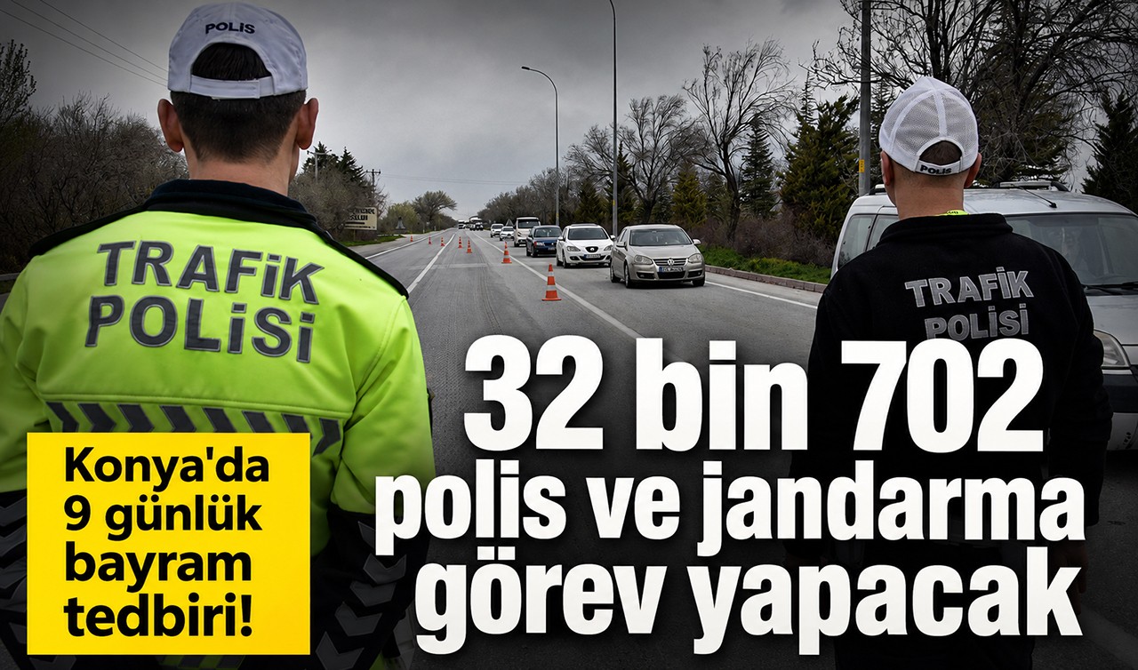 Konya'da 9 günlük bayram tedbiri! 32 bin 702 polis ve jandarma görev yapacak