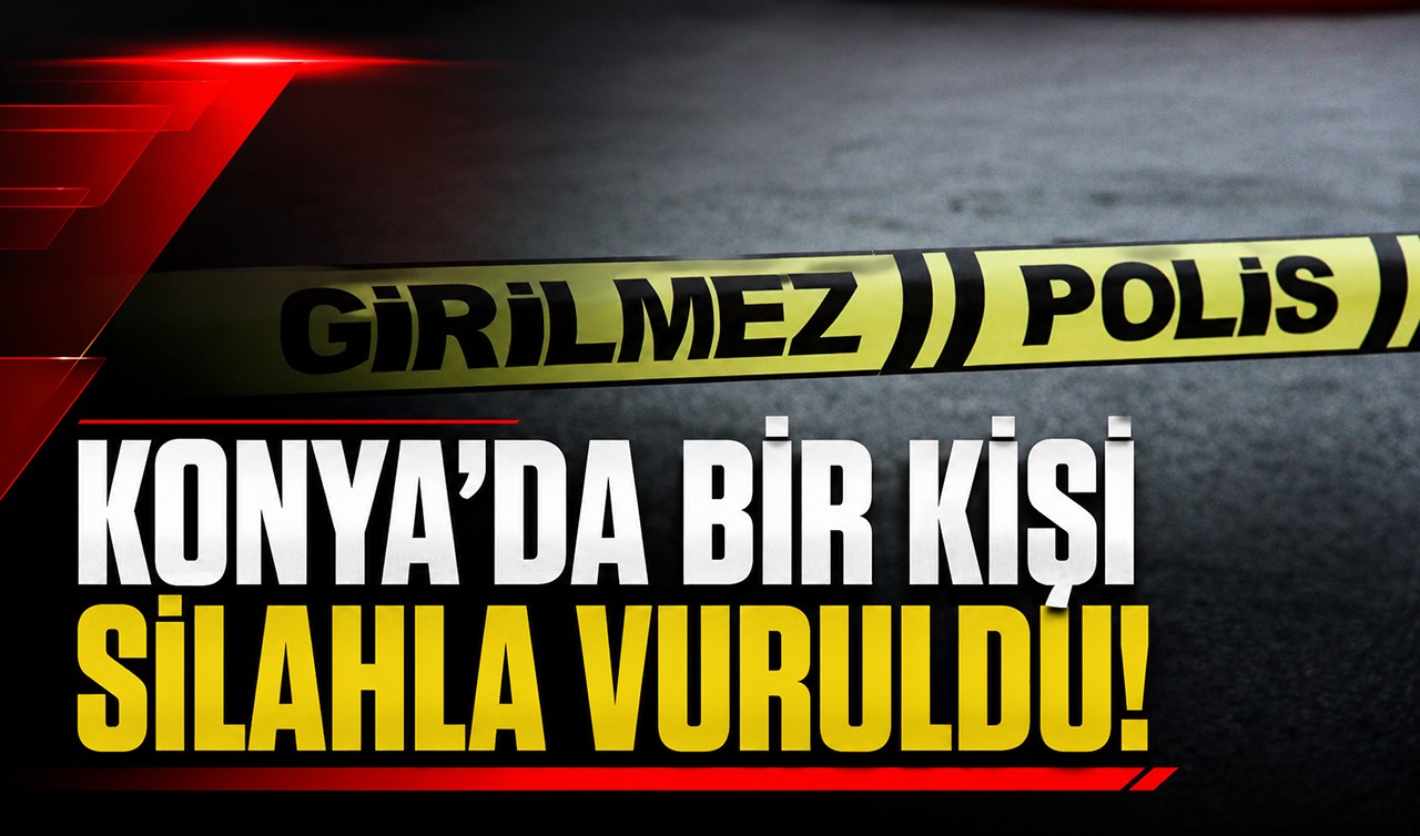 Konya'da bir kişi silahla vuruldu!