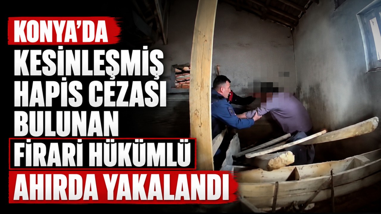 Konya’da kesinleşmiş hapis cezası bulunan firari hükümlü ahırda yakalandı