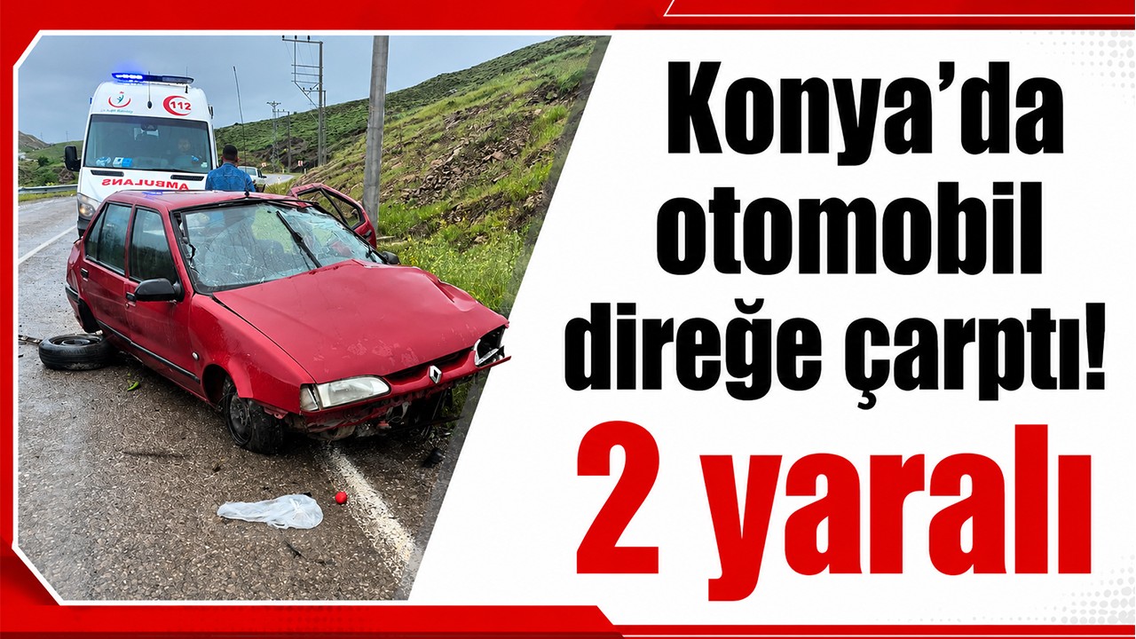 Konya'da otomobil direğe çarptı! 2 yaralı