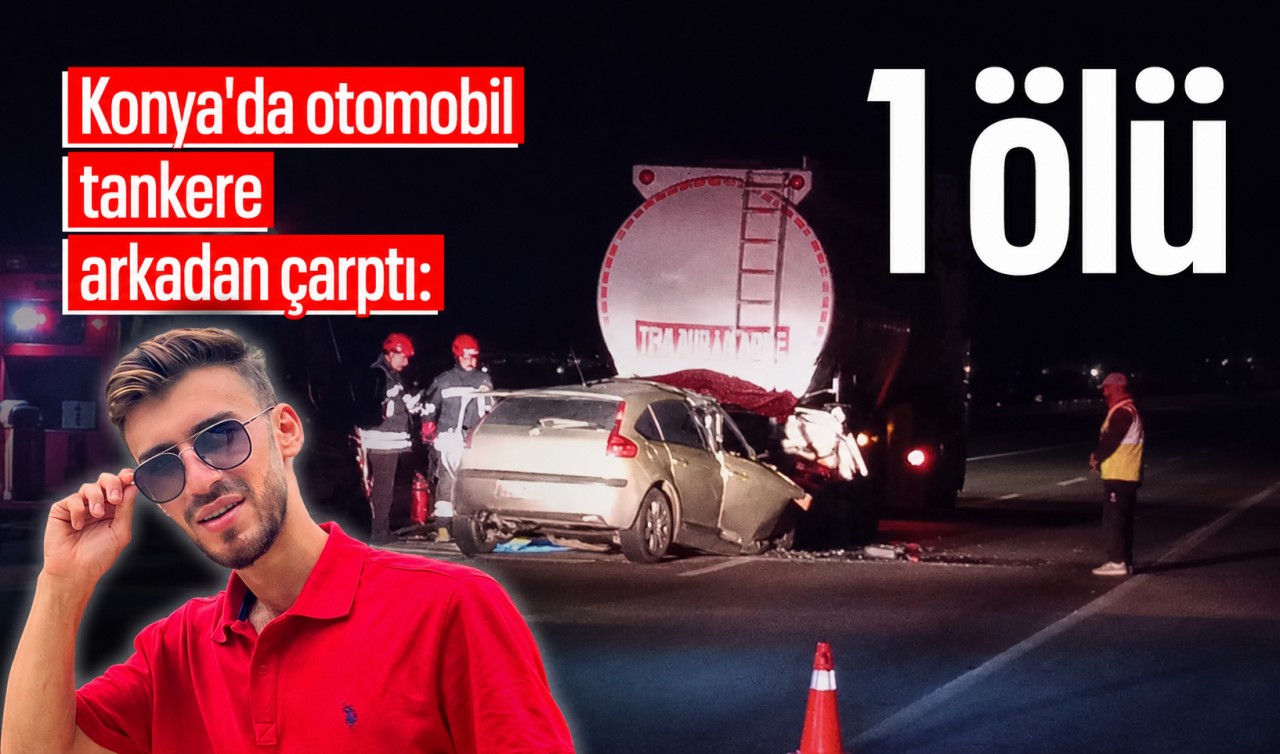 Konya'da otomobil tankere arkadan çarptı: 1 ölü