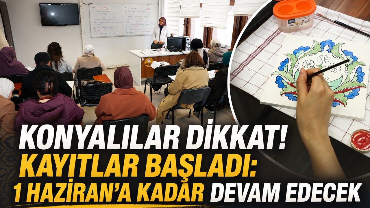 Konyalılar dikkat! Kayıtlar başladı: 1 Haziran'a kadar devam edecek