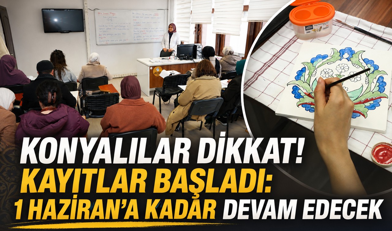 Konyalılar dikkat! Kayıtlar başladı: 1 Haziran'a kadar devam edecek