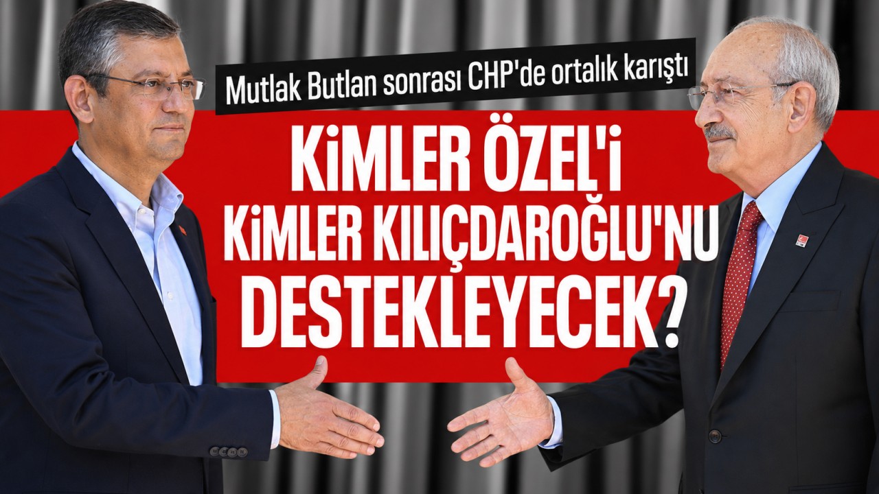 Mutlak Butlan sonrası CHP'de ortalık karıştı: Kimler Kılıçdaroğlu'nu destekleyecek?