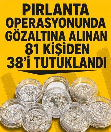 Pırlanta operasyonunda gözaltına alınan 81 kişiden 38'i tutuklandı