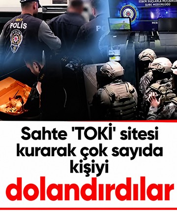 Sahte 'TOKİ' sitesi kurarak çok sayıda kişiyi dolandırdılar