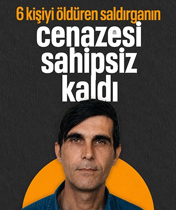 6 kişiyi öldüren saldırganın cenazesi sahipsiz kaldı