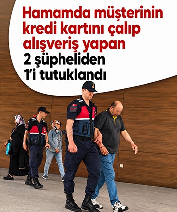 Hamamda müşterinin kredi kartını çalıp alışveriş yapan 2 şüpheliden 1'i tutuklandı