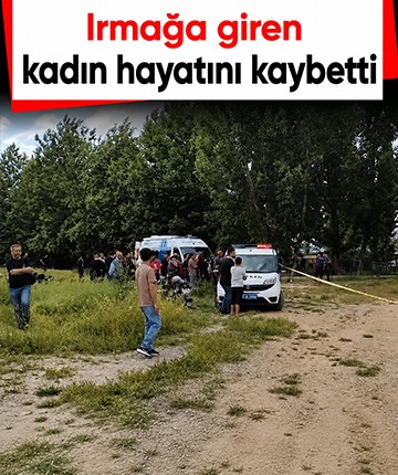 Irmağa giren kadın hayatını kaybetti