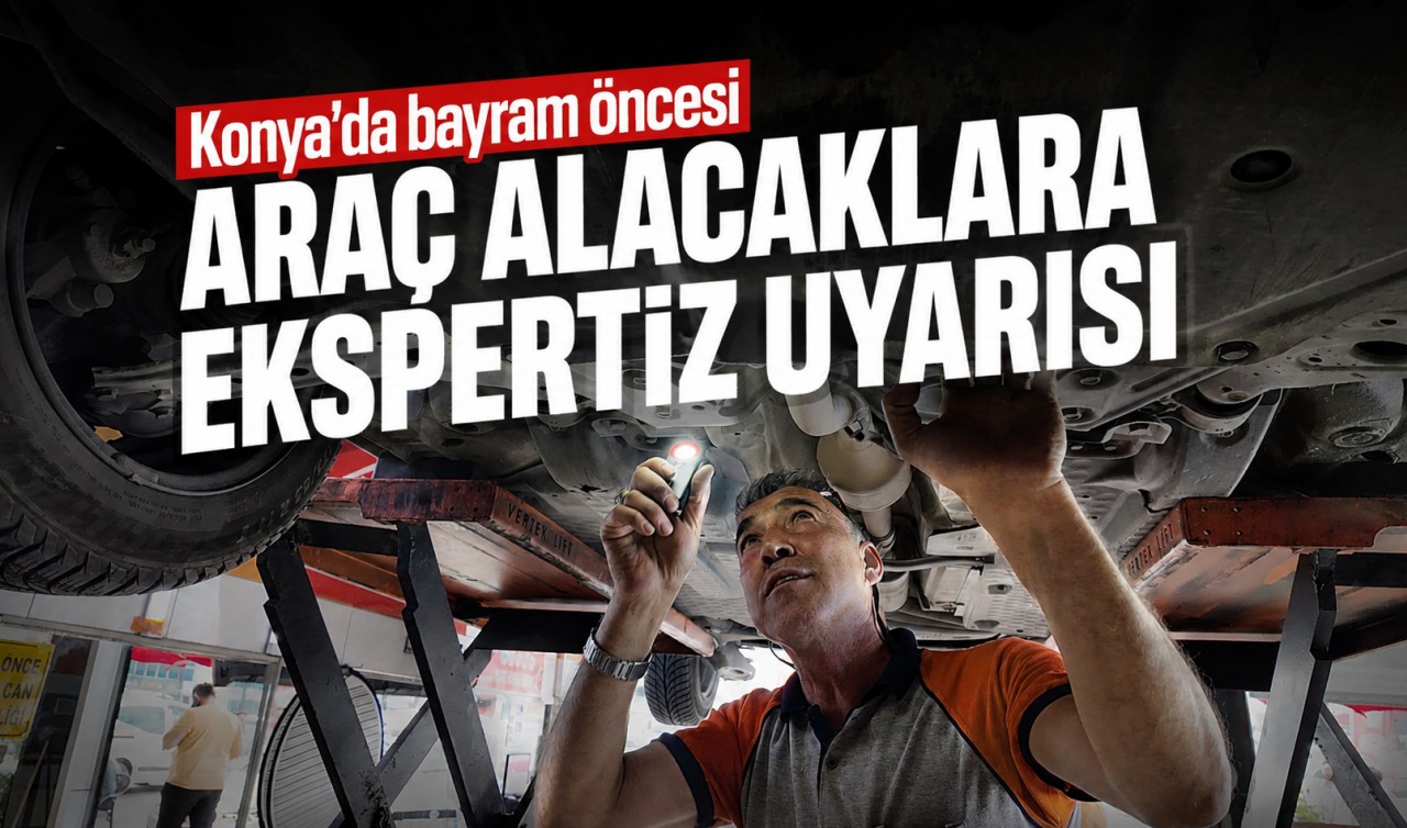 Konya'da bayram öncesi araç alacaklara ekspertiz uyarısı