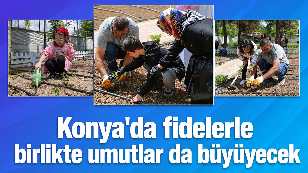 Konya'da fidelerle birlikte umutlar da büyüyecek