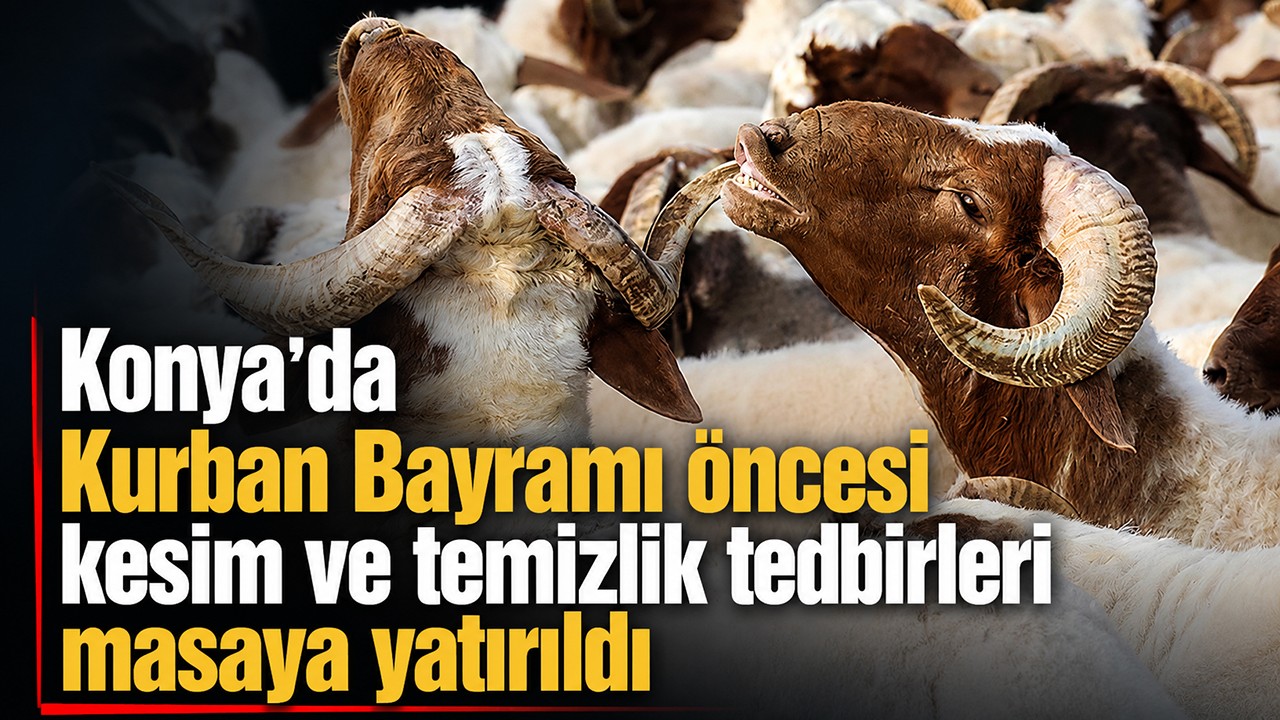 Konya'da Kurban Bayramı öncesi kesim ve temizlik tedbirleri masaya yatırıldı