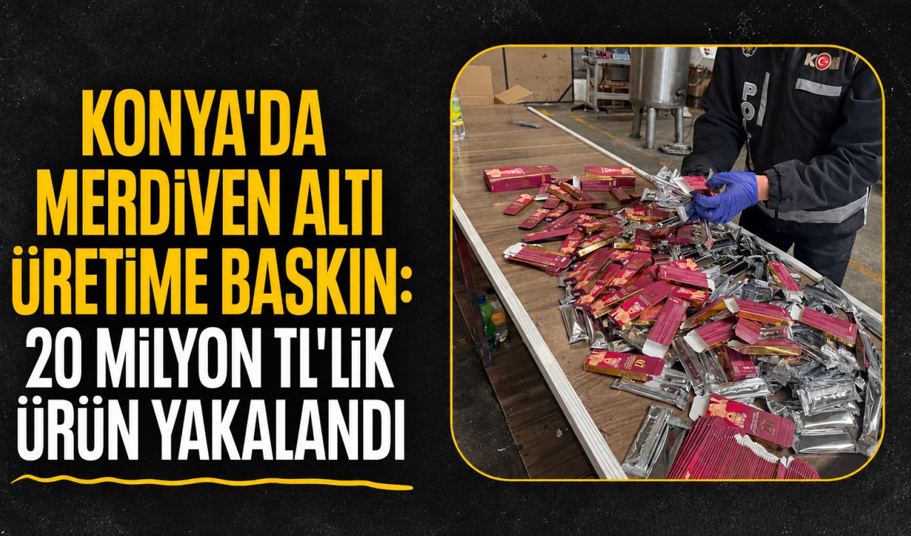 Konya'da merdiven altı üretime baskın: 20 milyon TL'lik ürün yakalandı