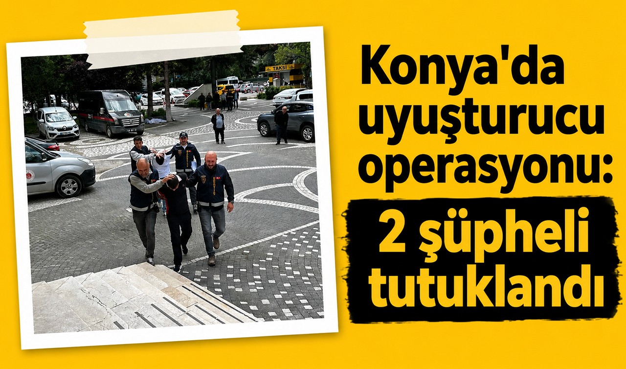 Konya'da uyuşturucu operasyonu: 2 şüpheli tutuklandı