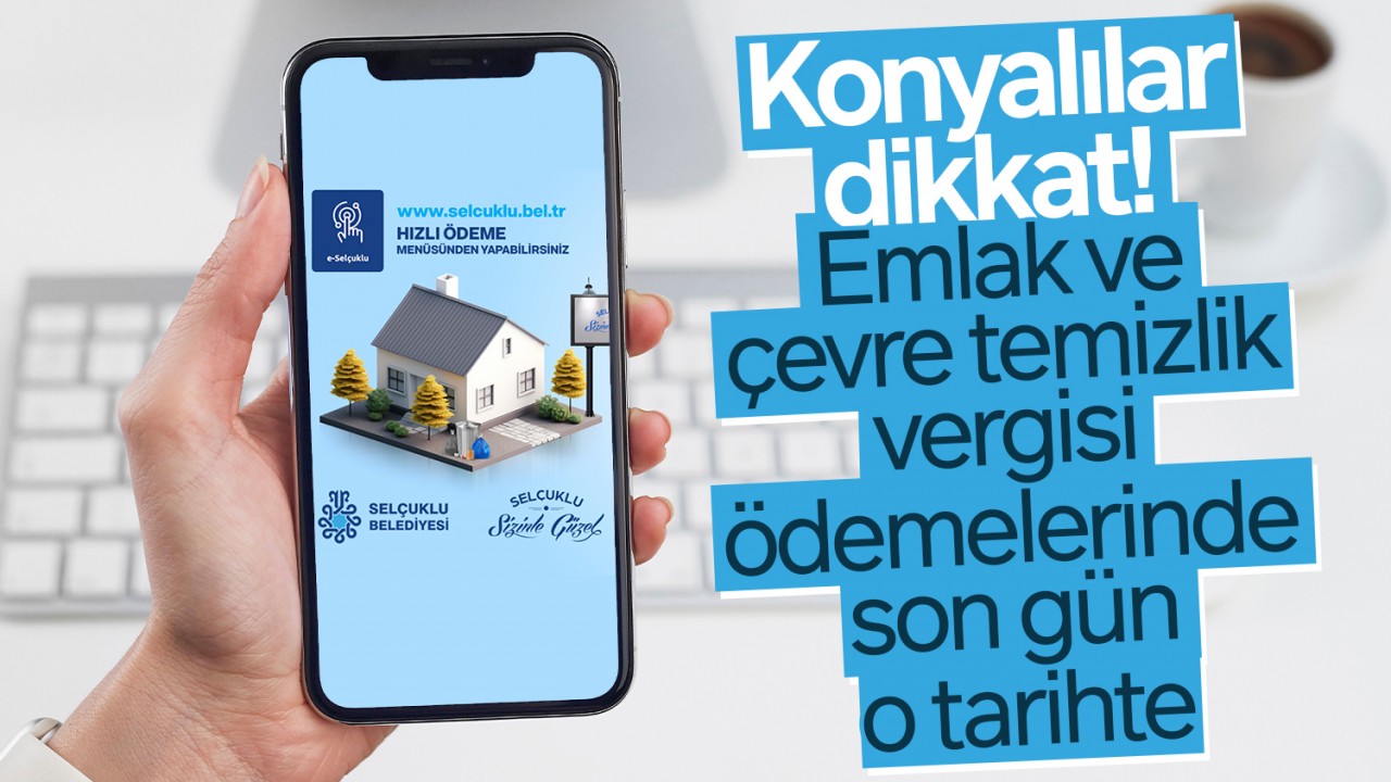 Konyalılar dikkat! Emlak ve çevre temizlik vergisi ödemelerinde son gün o tarihte