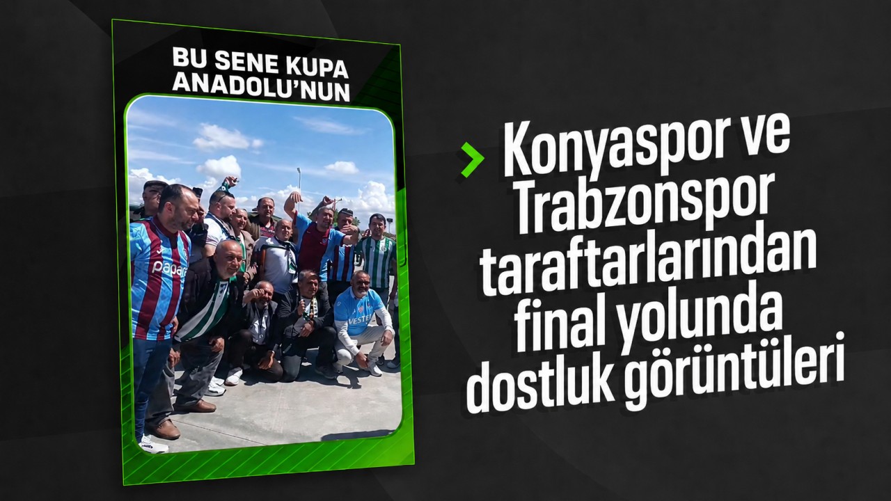 Konyaspor ve Trabzonspor taraftarlarından final yolunda dostluk görüntüleri