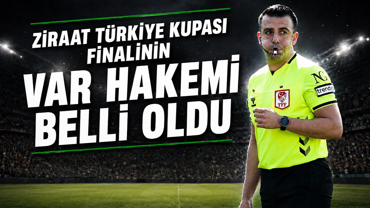 Ziraat Türkiye Kupası finalinin VAR hakemi belli oldu
