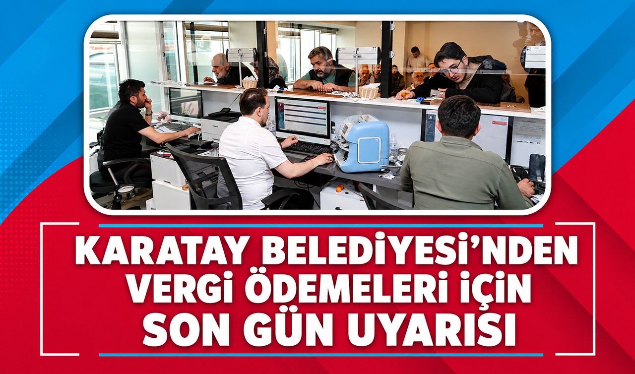 Karatay Belediyesi’nden vergi ödemeleri için son gün uyarısı