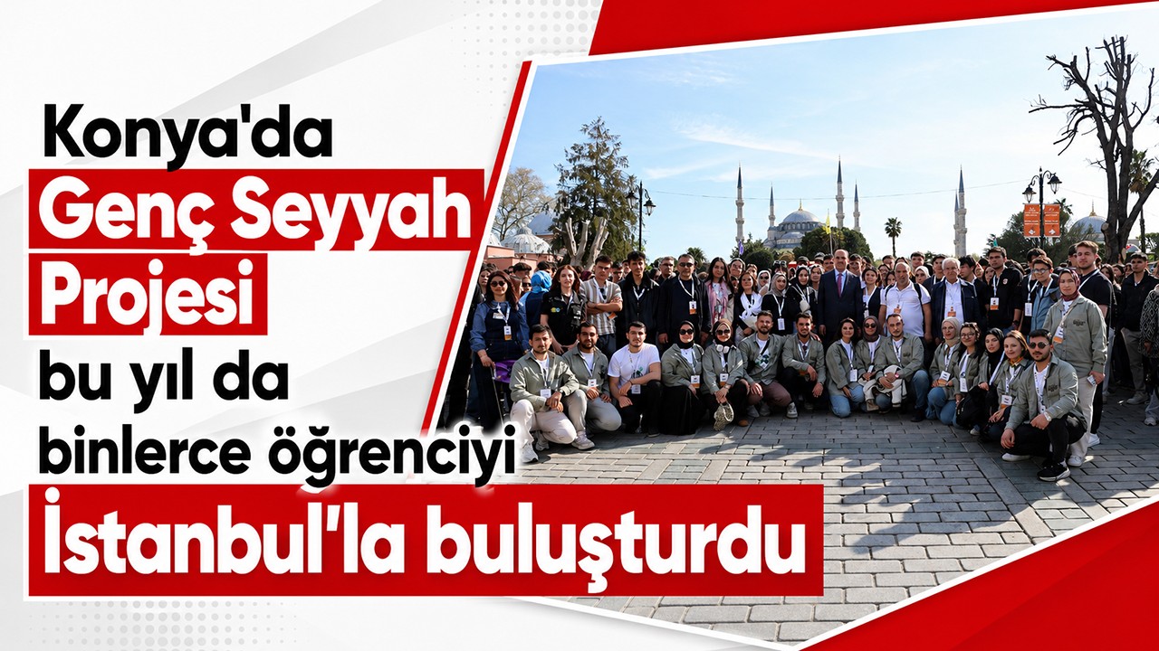 Konya'da Genç Seyyah Projesi bu yıl da binlerce öğrenciyi İstanbul’la buluşturdu