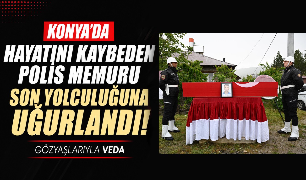 Konya’da hayatını kaybeden polis memuru son yolculuğuna uğurlandı