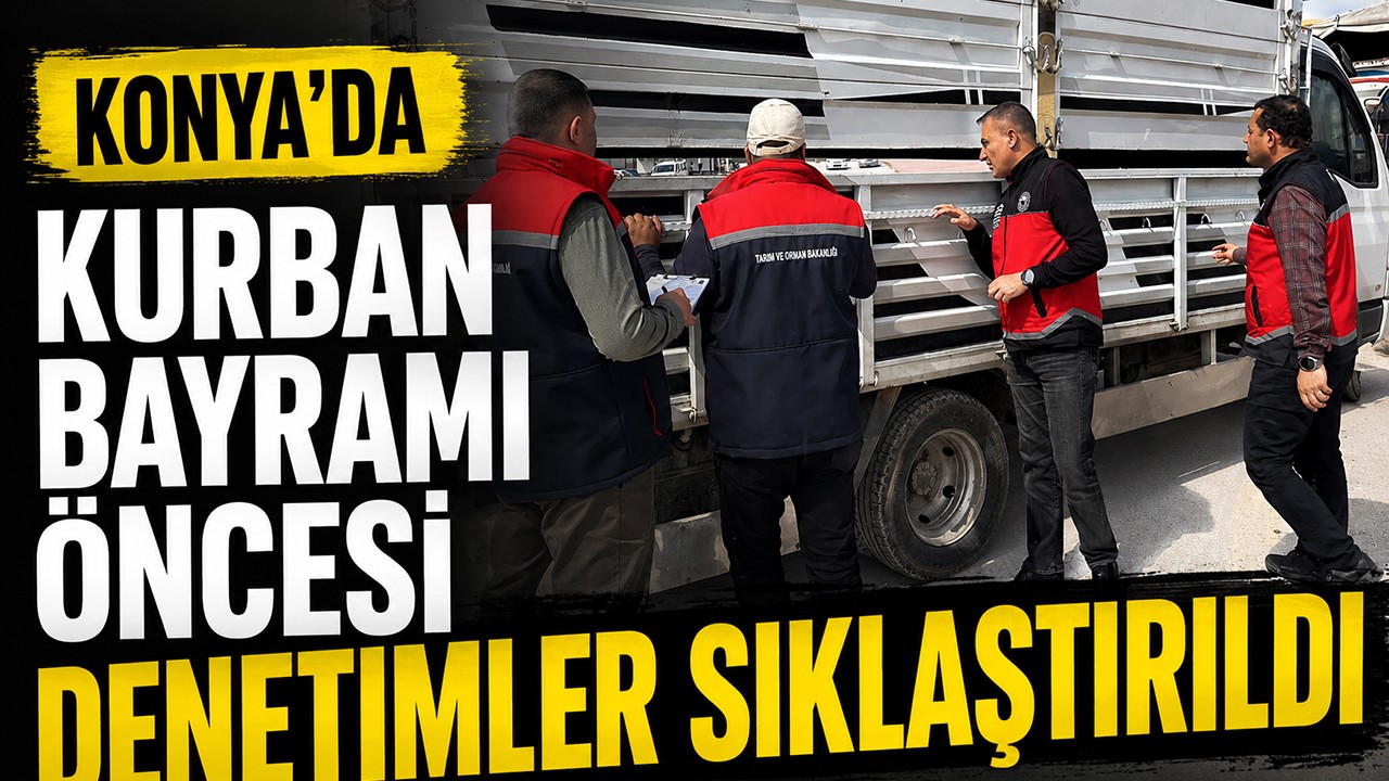 Konya’da Kurban Bayramı öncesi denetimler sıklaştırıldı