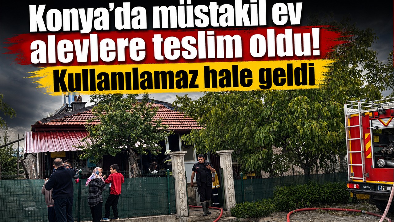 Konya’da müstakil ev alevlere teslim oldu! Kullanılamaz hale geldi