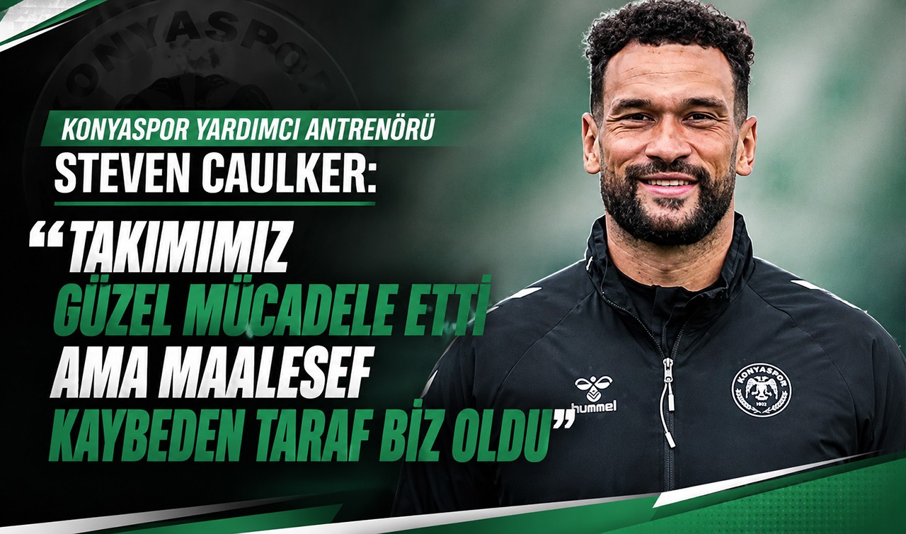 Konyaspor Yardımcı Antrenörü Steven Caulker: Takımımız güzel mücadele etti ama maalesef kaybeden taraf biz olduk