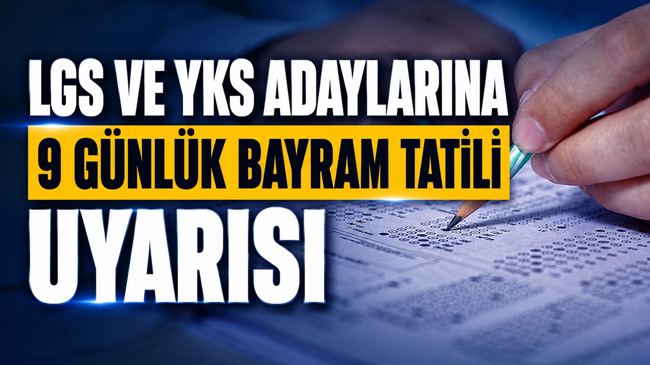 LGS ve YKS adaylarına 9 günlük bayram tatili uyarısı