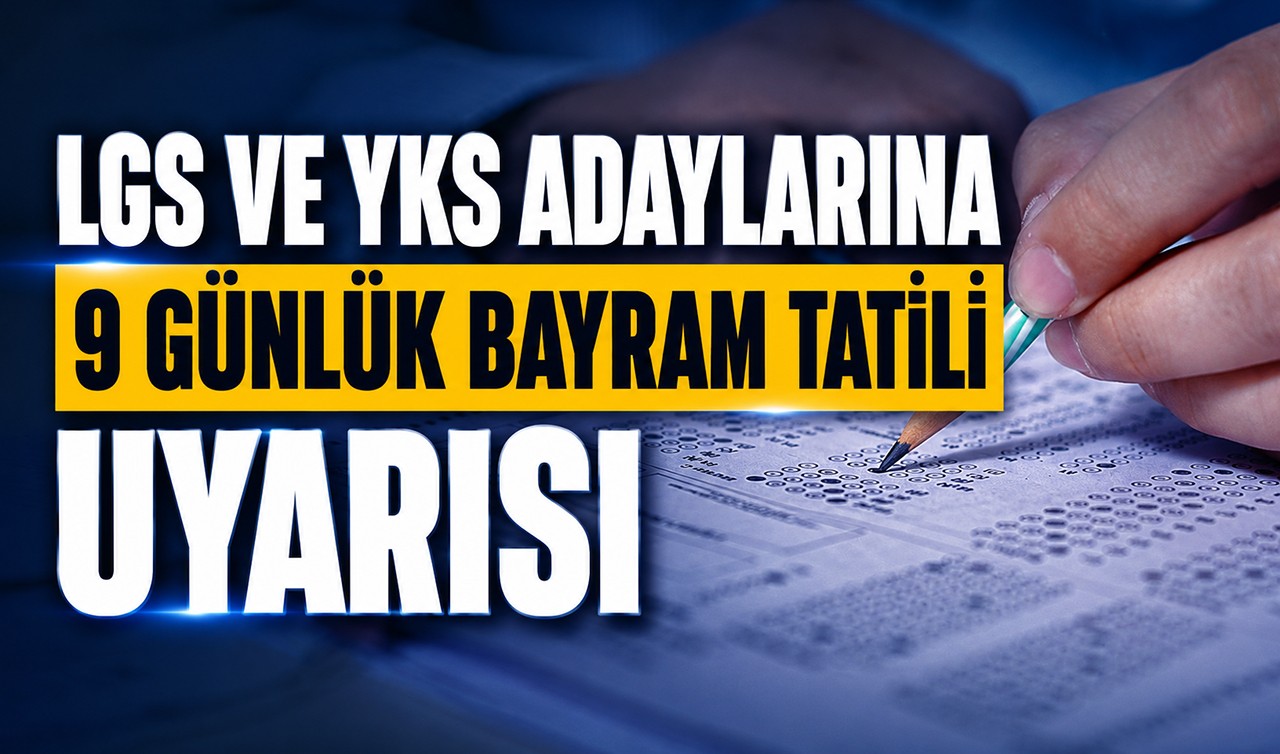 LGS ve YKS adaylarına 9 günlük bayram tatili uyarısı