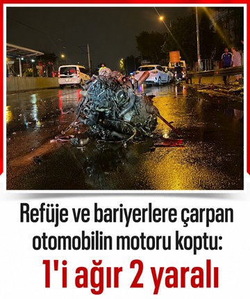 Refüje ve bariyerlere çarpan otomobilin motoru koptu: 1'i ağır 2 yaralı