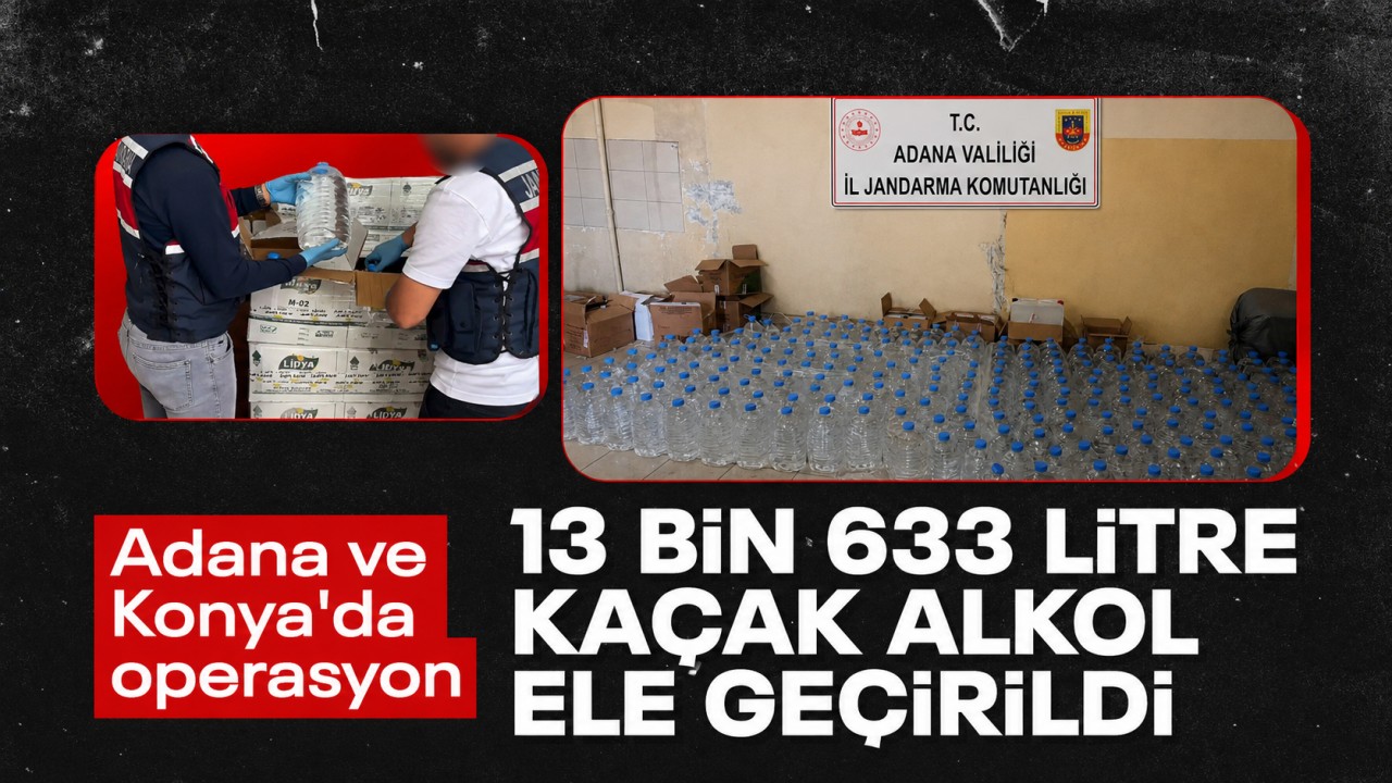 Adana ve Konya'da 13 bin 633 litre kaçak alkol ele geçirildi