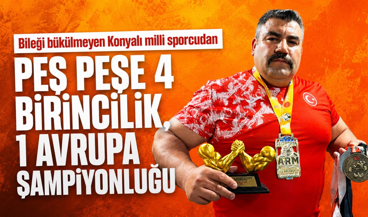 Bileği bükülmeyen Konyalı milli sporcudan peş peşe 4 birincilik, 1 Avrupa şampiyonluğu