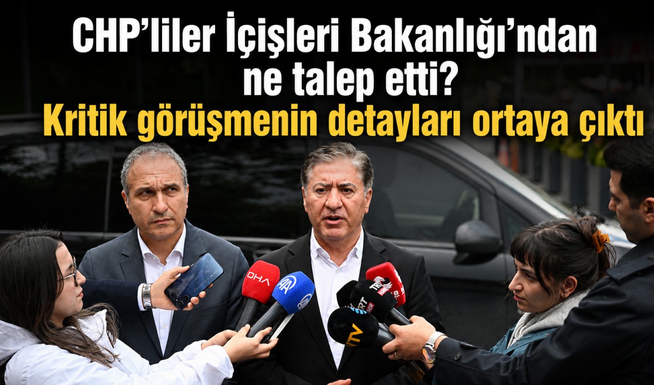 CHP’liler İçişleri Bakanlığı’ndan ne talep etti? Kritik görüşmenin detayları ortaya çıktı