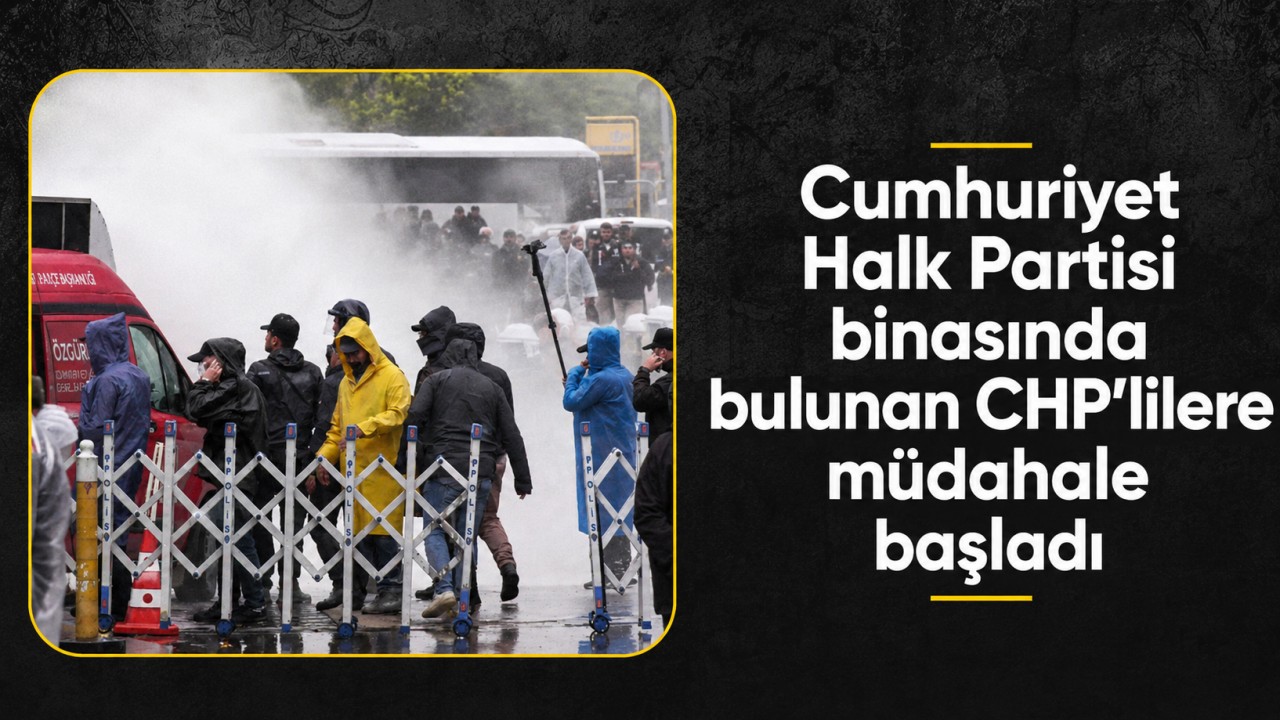 Cumhuriyet Halk Partisi binasında bulunan CHP'lilere müdahale başladı